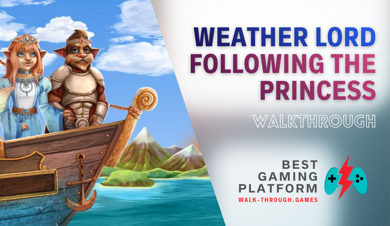 A detailed guide covering weather control, resource management, and strategies to fully complete Weather Lord 5: Following the Princess efficiently.