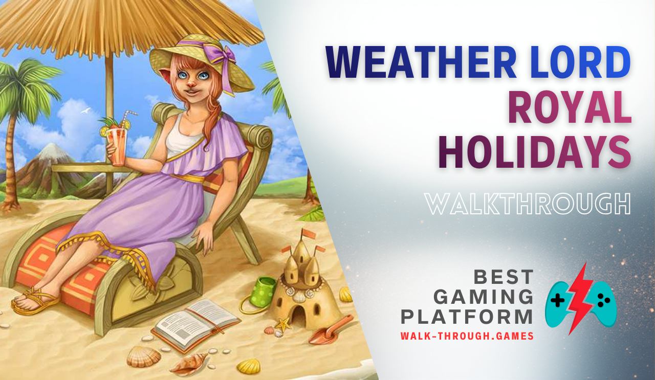 A detailed guide covering weather control, resource management, and strategies to fully complete Weather Lord 7: Royal Holidays efficiently.